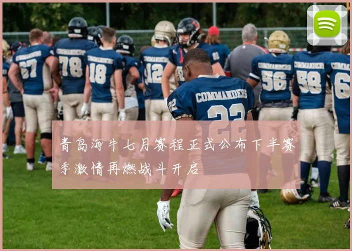 青岛海牛七月赛程正式公布下半赛季激情再燃战斗开启