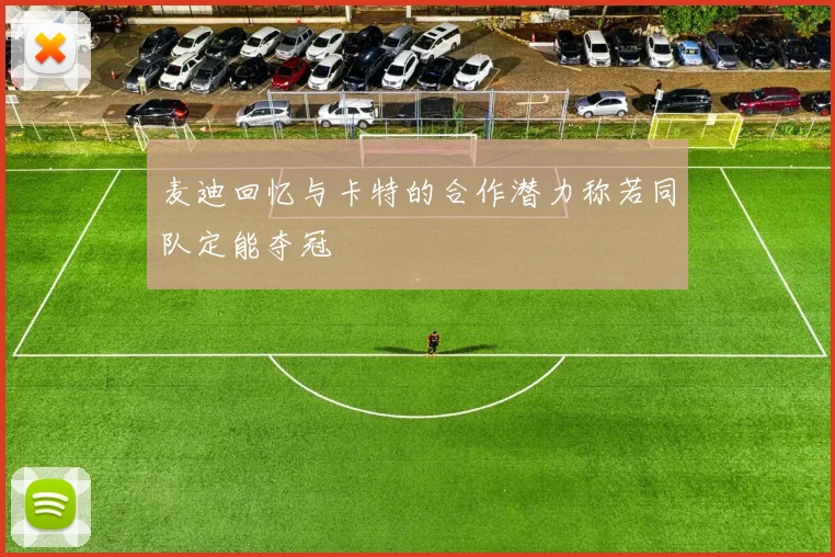 麦迪回忆与卡特的合作潜力称若同队定能夺冠
