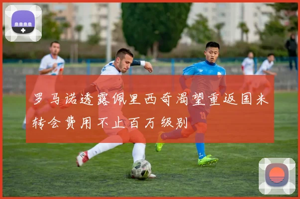 罗马诺透露佩里西奇渴望重返国米转会费用不止百万级别